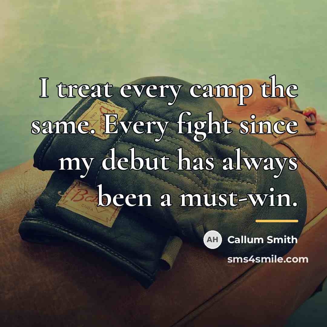 “I treat every camp the same. Every fight since my…” quote by Callum Smith