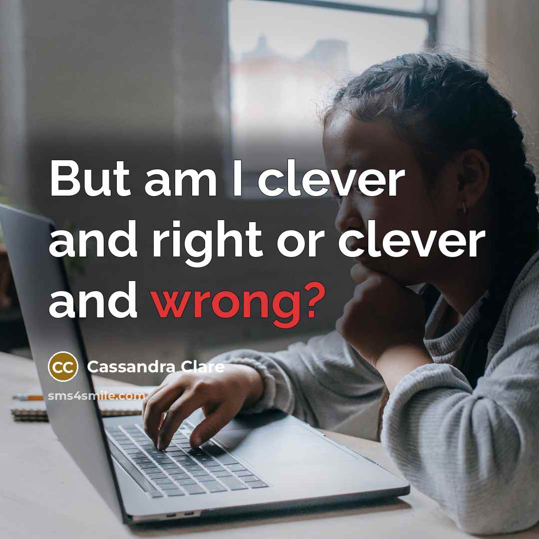 “But am I clever and right or clever and wrong?…” quote by Cassandra Clare