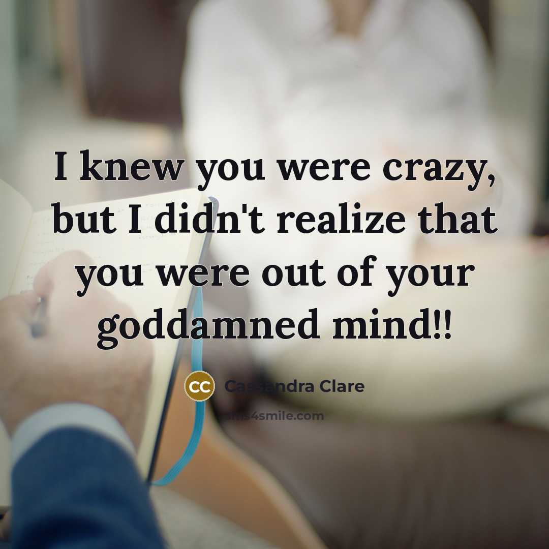 “I knew you were crazy, but I didn't realize that…” quote by Cassandra Clare