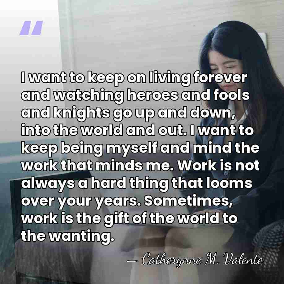 I want to keep on living forever and watching heroes and fools&hellip; - Catherynne M. Valente