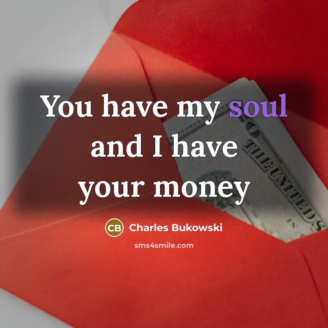 “You have my soul and I have your money…” quote by Charles Bukowski