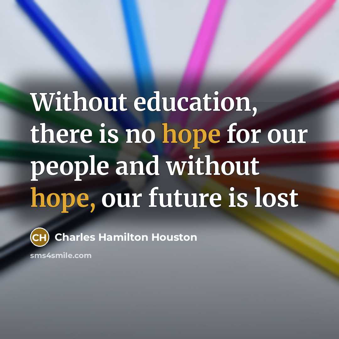 “Without education, there is no hope for our people and…” quote by Charles Hamilton Houston