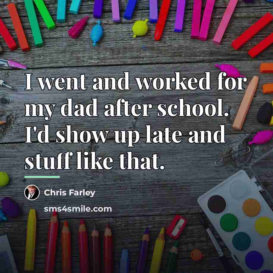 “I went and worked for my dad after school. I'd…” quote by Chris Farley