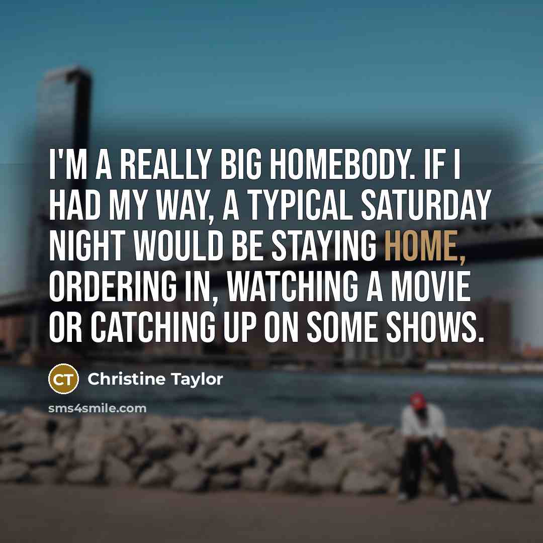 “I'm a really big homebody. If I had my way,…” quote by Christine Taylor