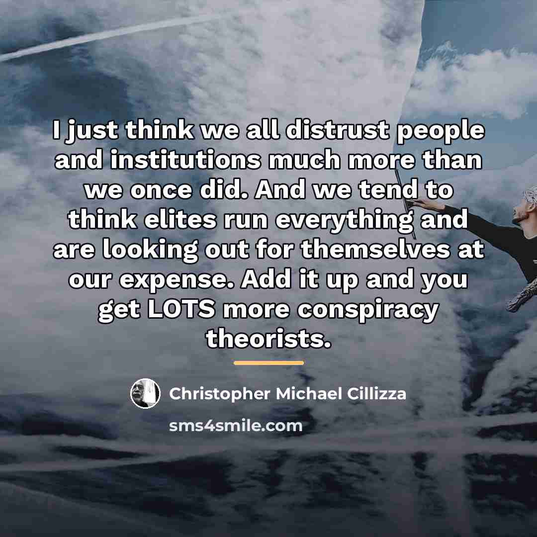 “I just think we all distrust people and institutions much…” quote by Christopher Michael Cillizza