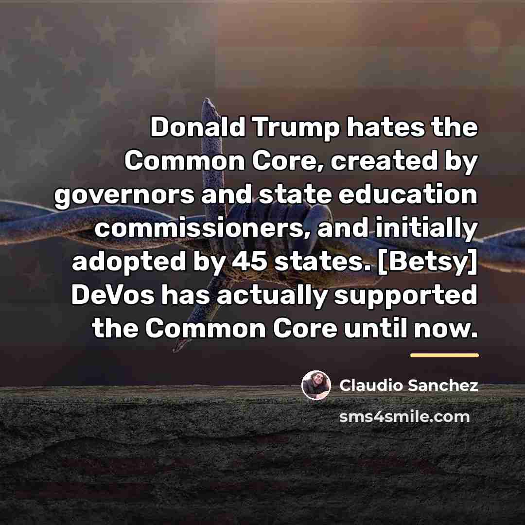 “Donald Trump hates the Common Core, created by governors and…” quote by Claudio Sanchez