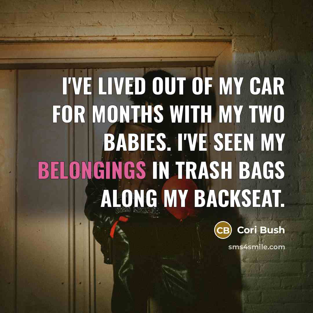 “I've lived out of my car for months with my two babies. I've seen my belongings in trash bags along my backseat.” quote by Cori Bush