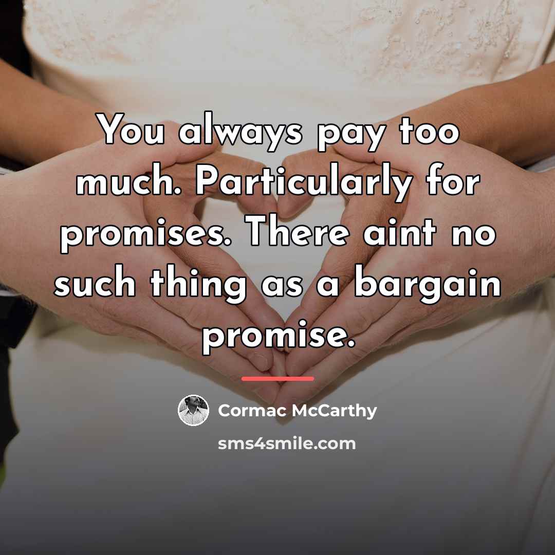 “You always pay too much. Particularly for promises. There aint…” quote by Cormac McCarthy