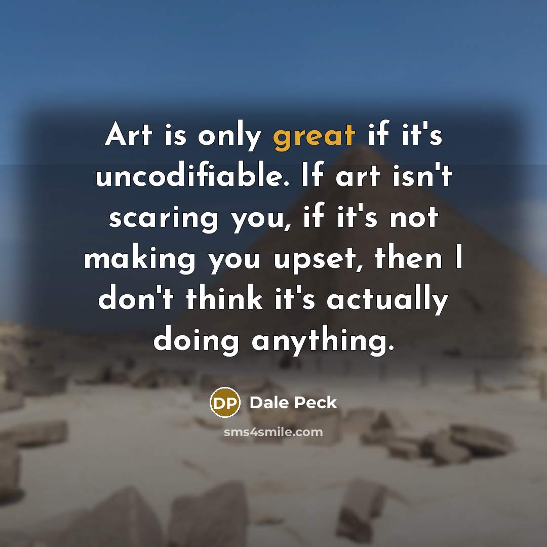 “Art is only great if it's uncodifiable. If art isn't…” quote by Dale Peck