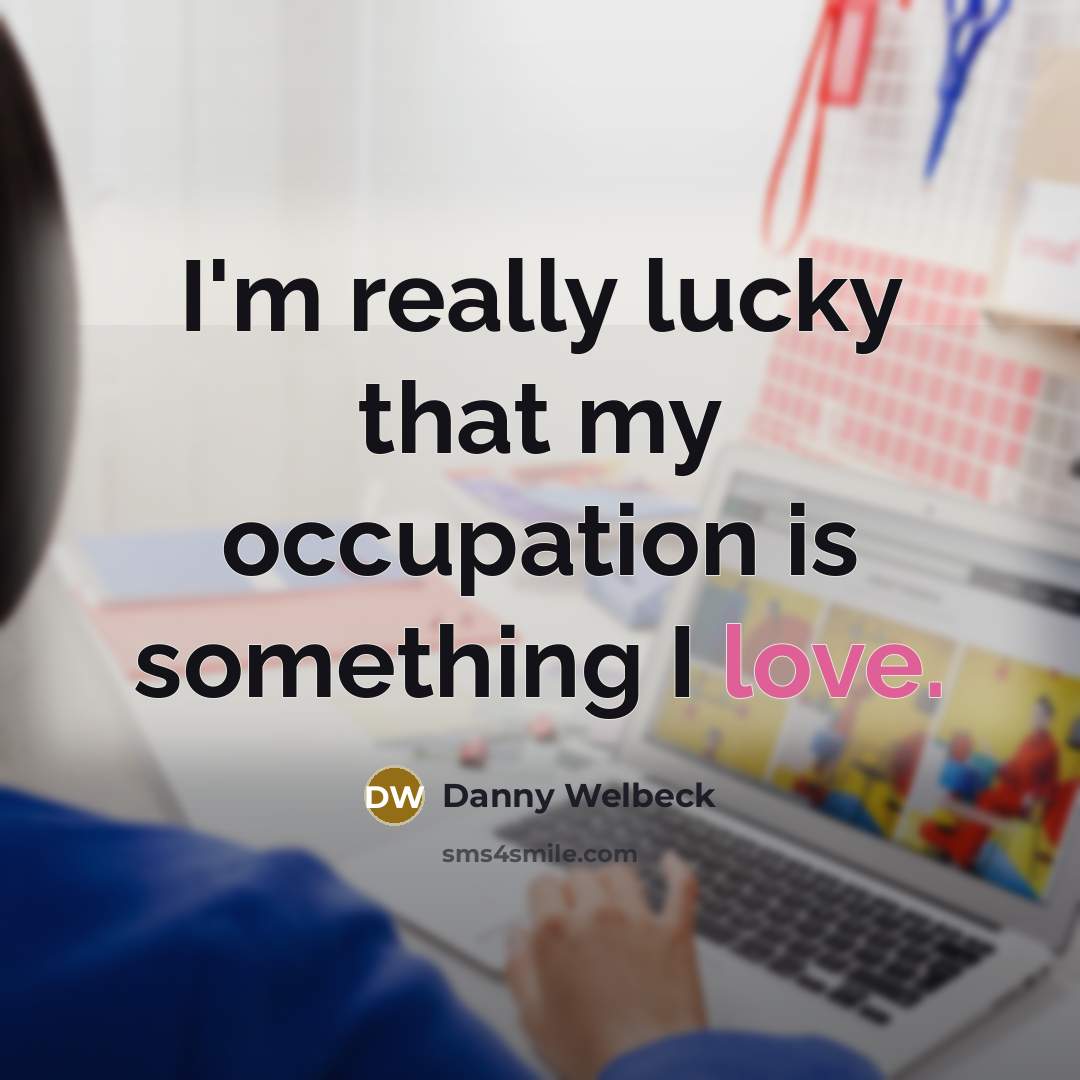 “I'm really lucky that my occupation is something I love.…” quote by Danny Welbeck
