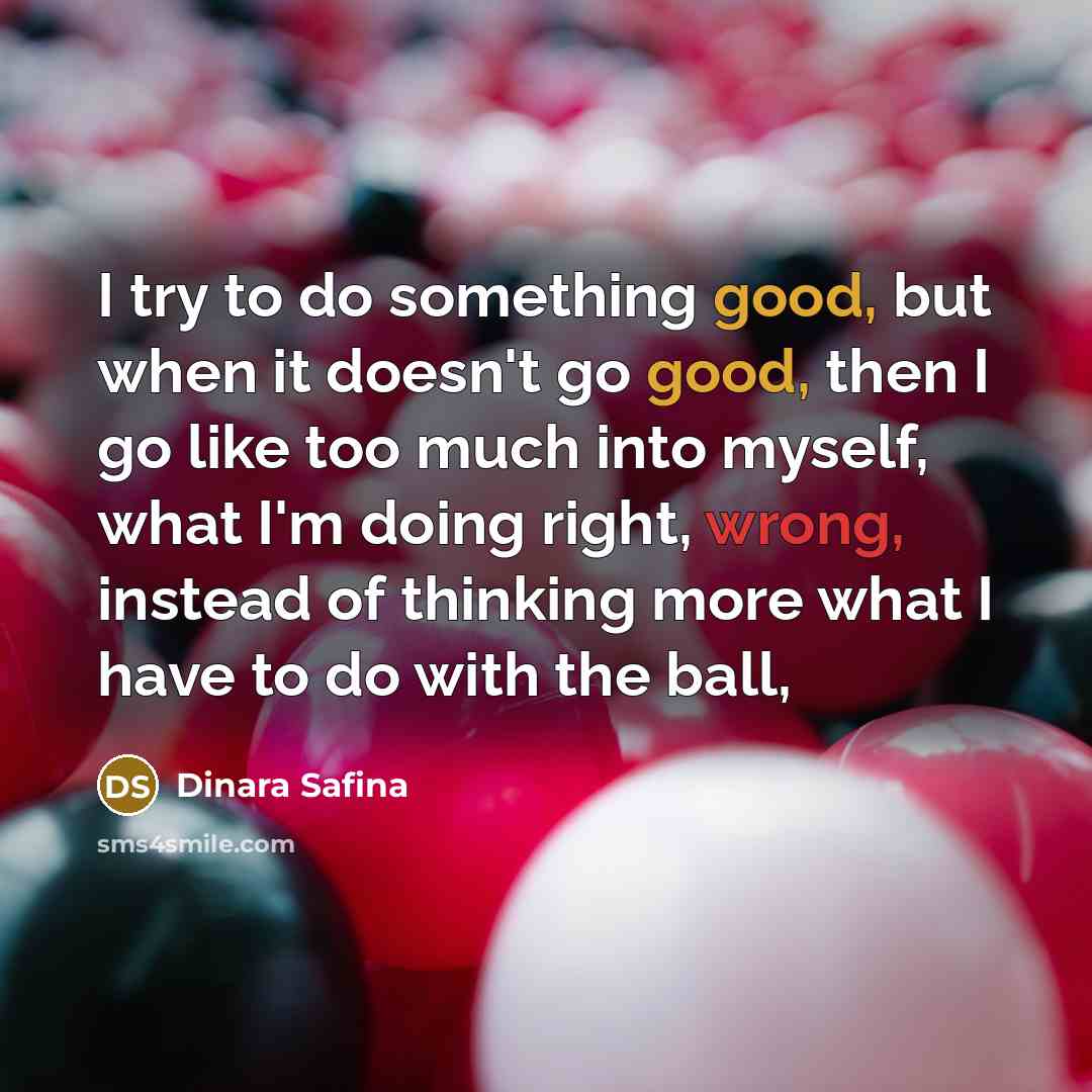 “I try to do something good, but when it doesn't…” quote by Dinara Safina
