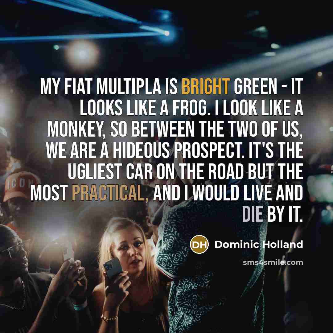 “My Fiat Multipla is bright green - it looks like…” quote by Dominic Holland