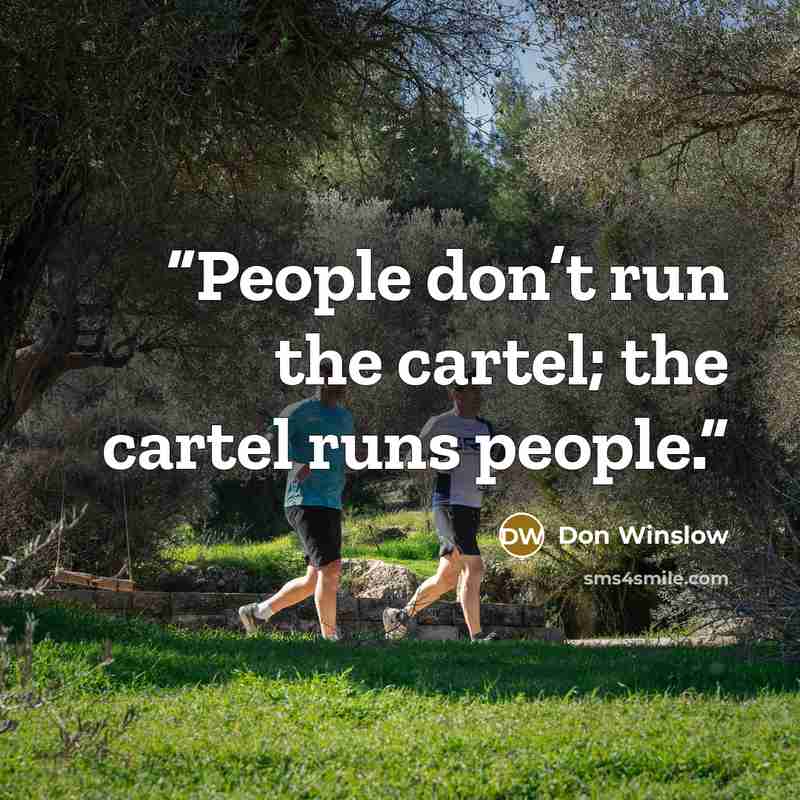 “People don’t run the cartel; the cartel runs people.” quote by Don Winslow