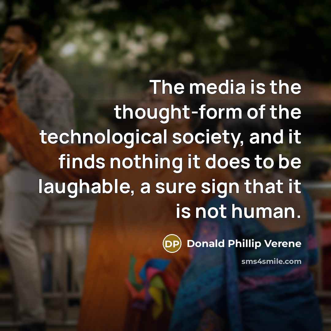 “The media is the thought-form of the technological society, and…” quote by Donald Phillip Verene