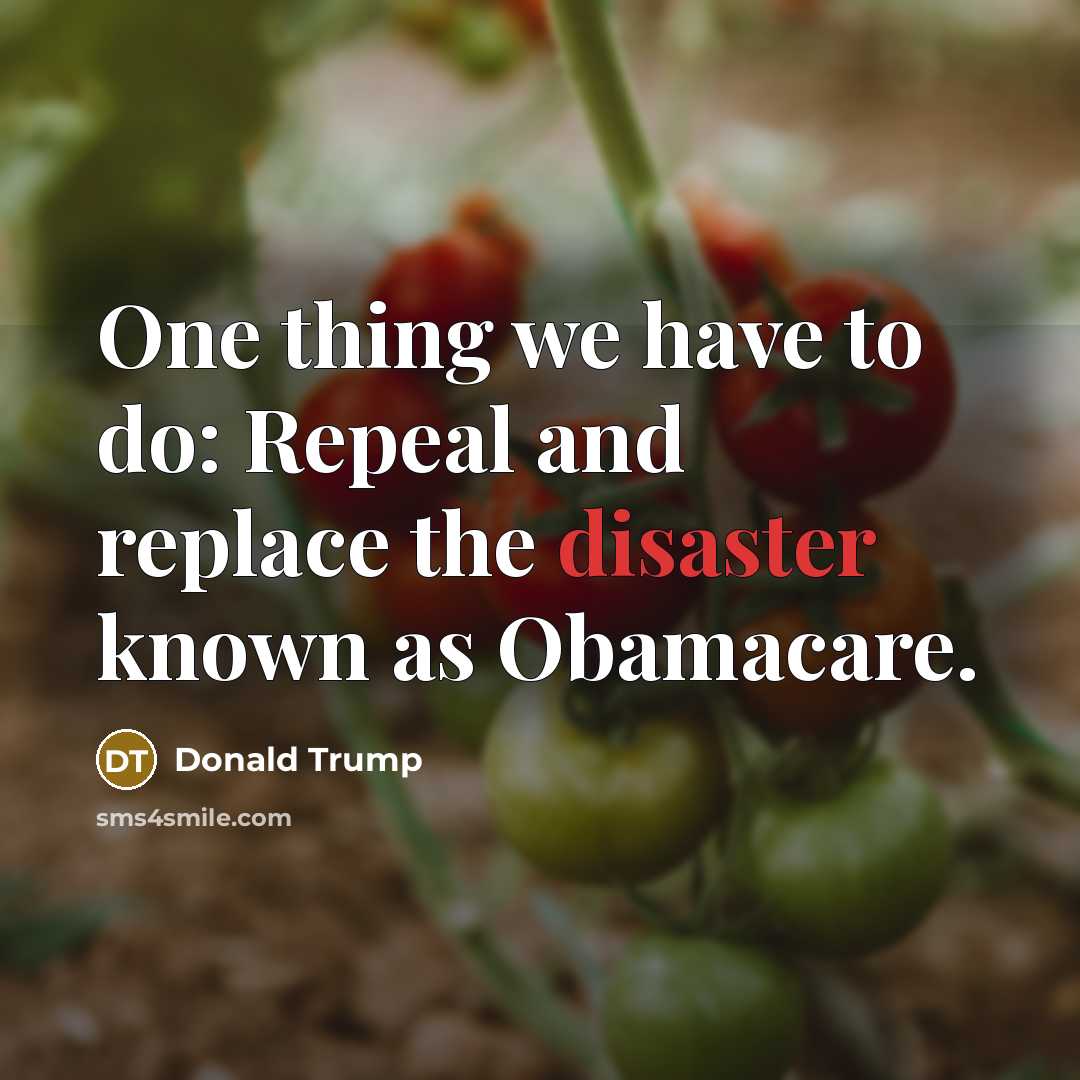 “One thing we have to do: Repeal and replace the…” quote by Donald Trump