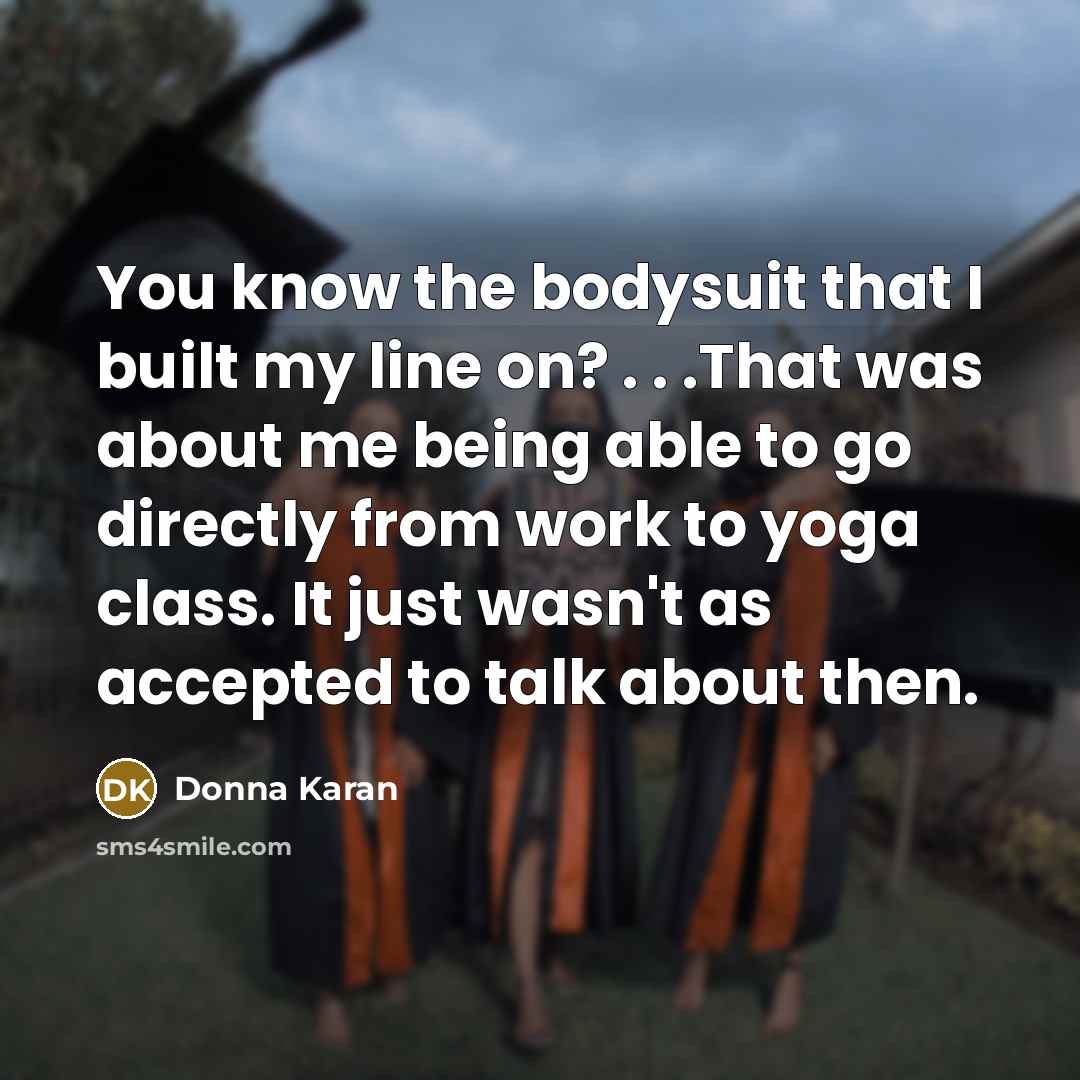 “You know the bodysuit that I built my line on?…” quote by Donna Karan