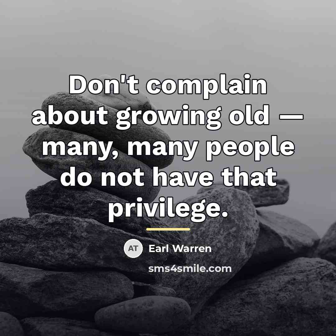 “Don't complain about growing old — many, many people do…” quote by Earl Warren
