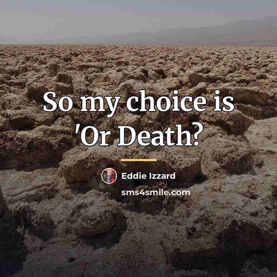 “So my choice is 'Or Death?…” quote by Eddie Izzard