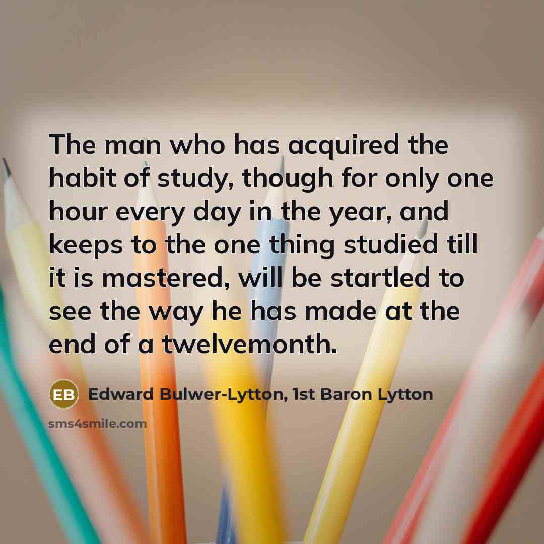 “The man who has acquired the habit of study, though…” quote by Edward Bulwer-Lytton, 1st Baron Lytton