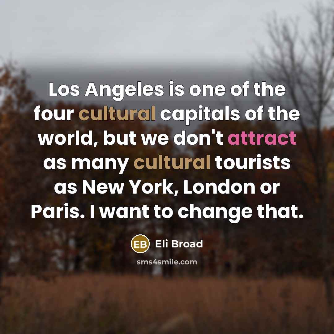 “Los Angeles is one of the four cultural capitals of…” quote by Eli Broad