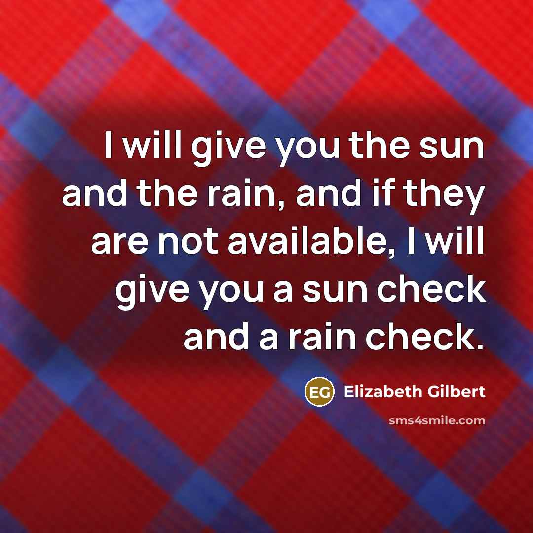 “I will give you the sun and the rain, and…” quote by Elizabeth Gilbert