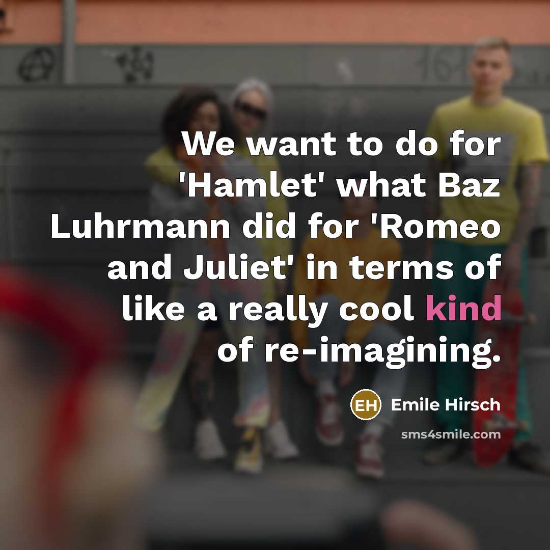 “We want to do for 'Hamlet' what Baz Luhrmann did…” quote by Emile Hirsch