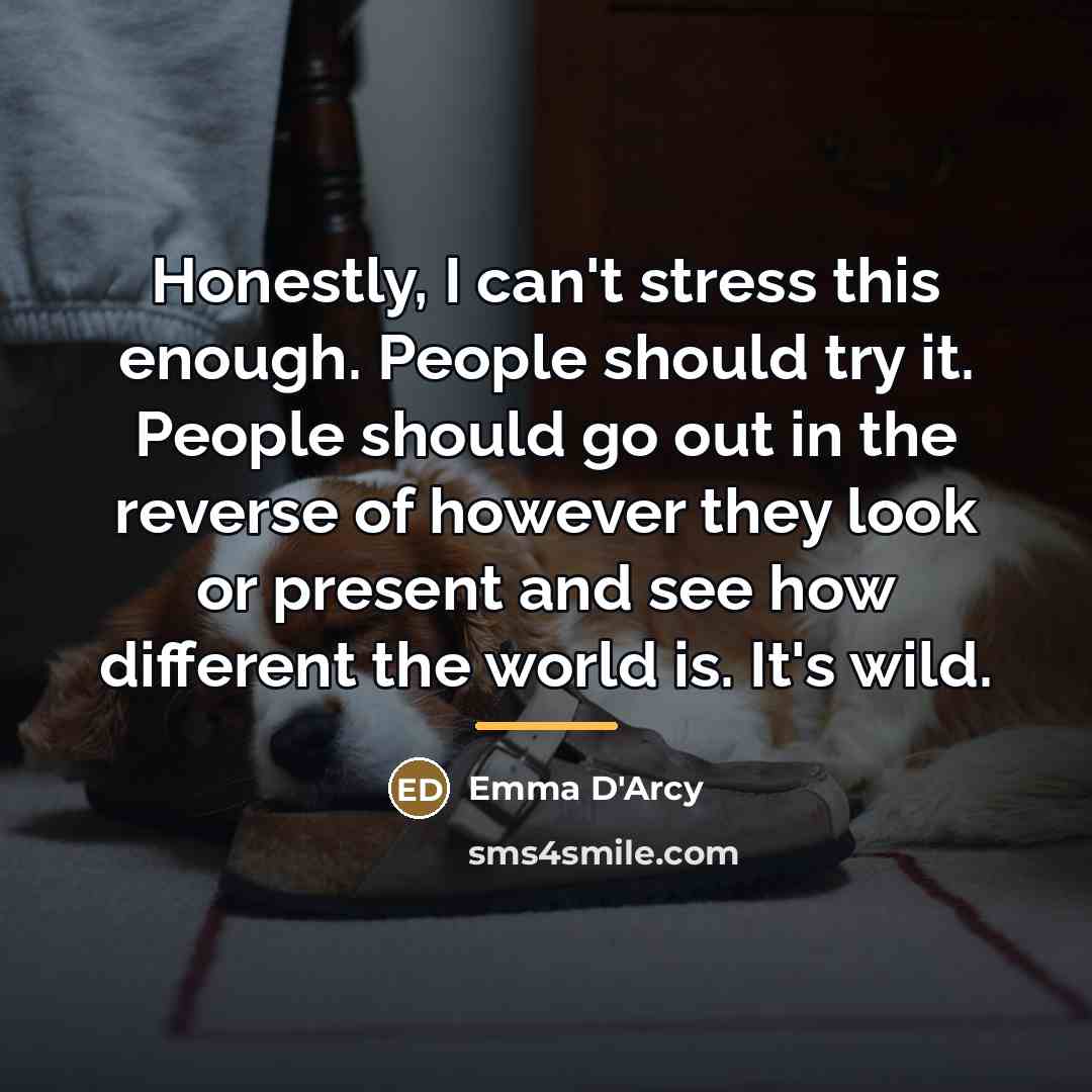 “Honestly, I can't stress this enough. People should try it.…” quote by Emma D'Arcy