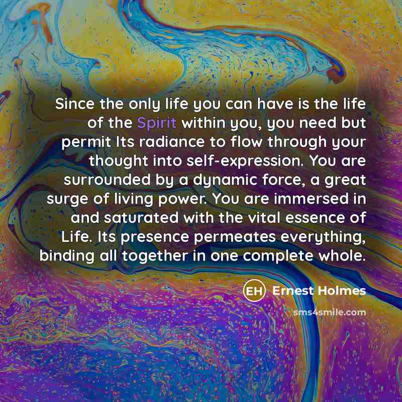 “Since the only life you can have is the life…” quote by Ernest Holmes