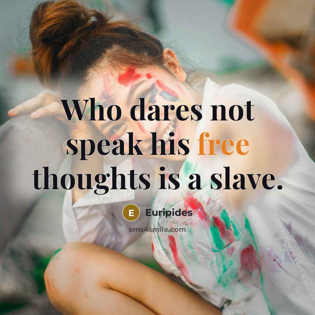 “Who dares not speak his free thoughts is a slave.…” quote by Euripides