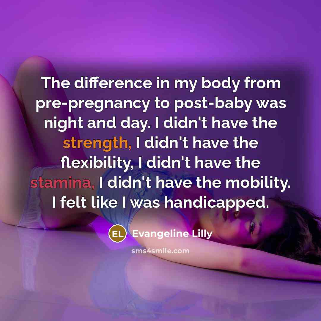 “The difference in my body from pre-pregnancy to post-baby was…” quote by Evangeline Lilly