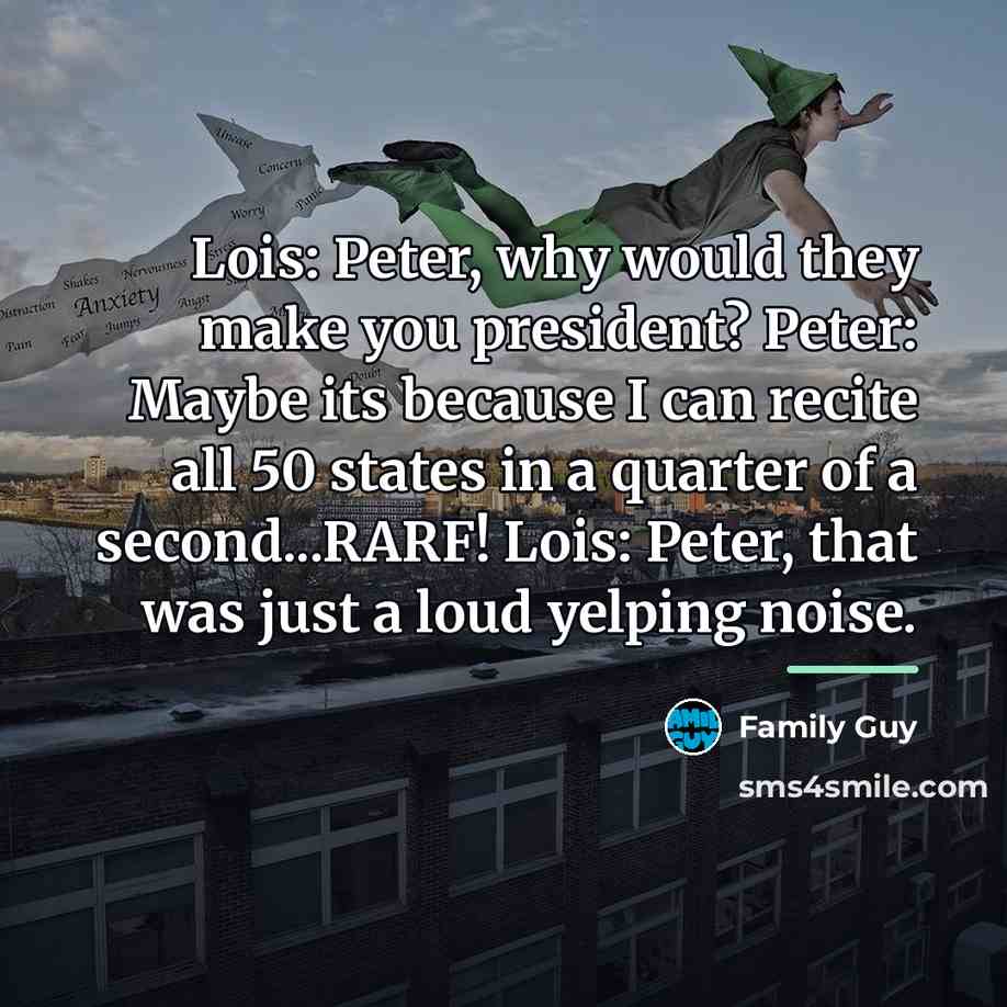 “Lois: Peter, why would they make you president? Peter: Maybe…” quote by Family Guy
