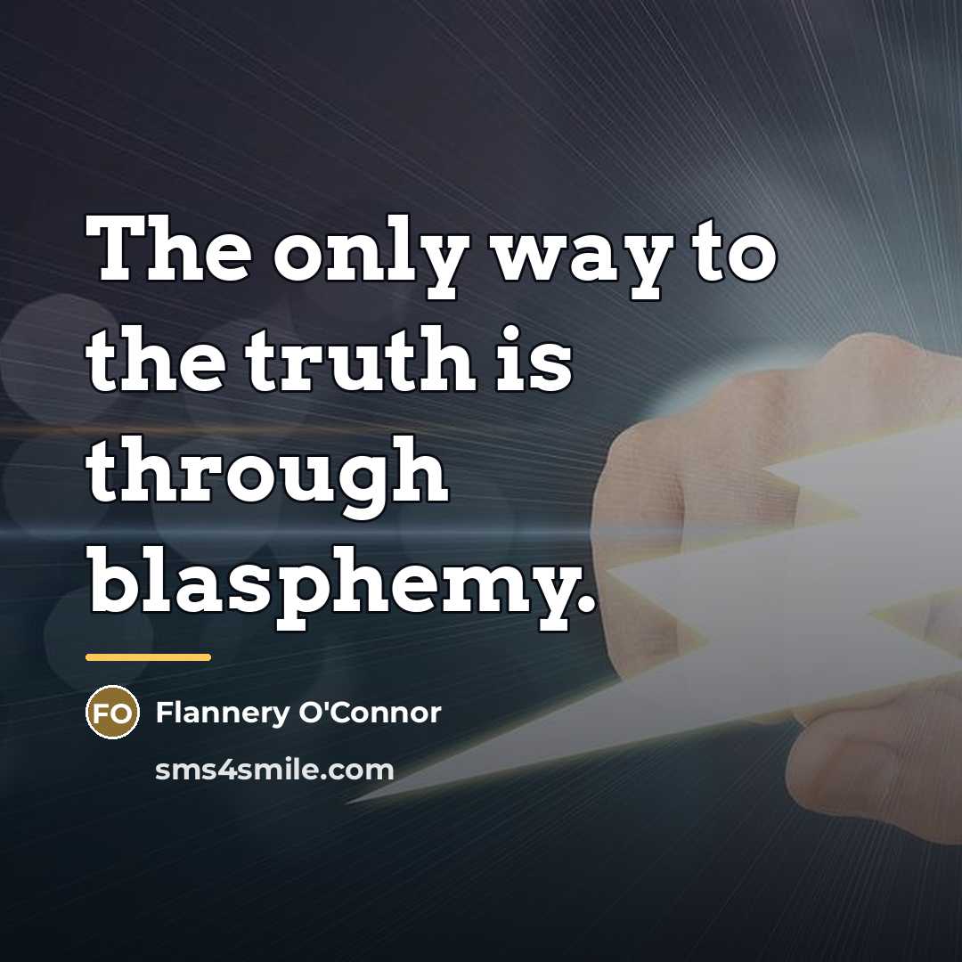 “The only way to the truth is through blasphemy.…” quote by Flannery O'Connor