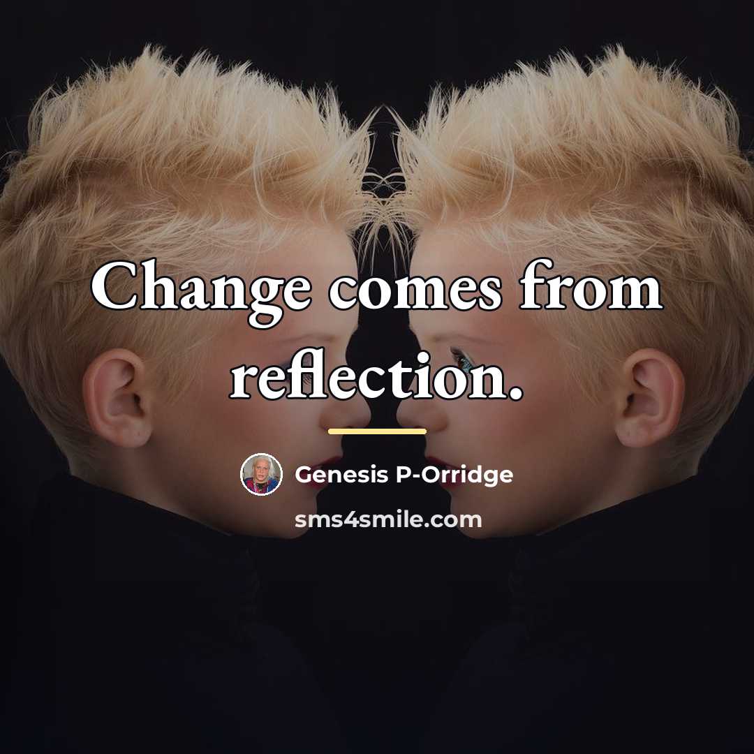 “Change comes from reflection.…” quote by Genesis P-Orridge