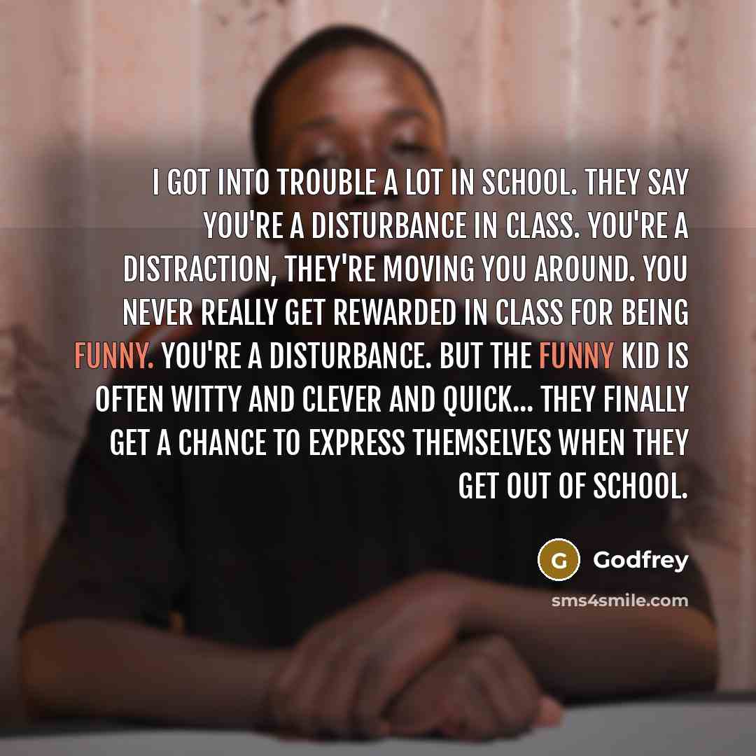 “I got into trouble a lot in school. They say…” quote by Godfrey
