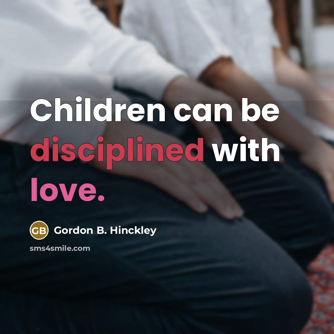 “Children can be disciplined with love.…” quote by Gordon B. Hinckley
