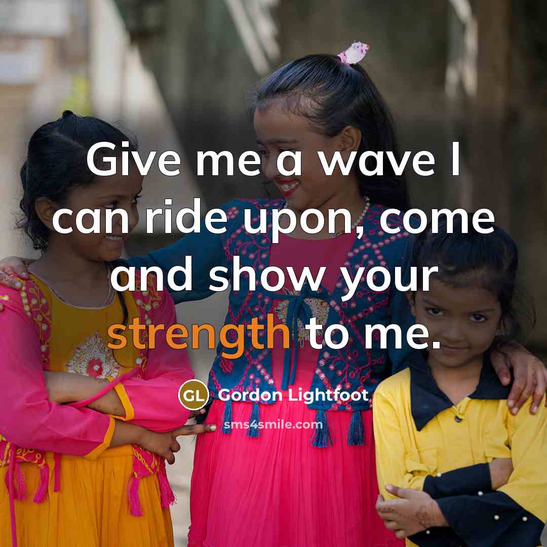 “Give me a wave I can ride upon, come and…” quote by Gordon Lightfoot