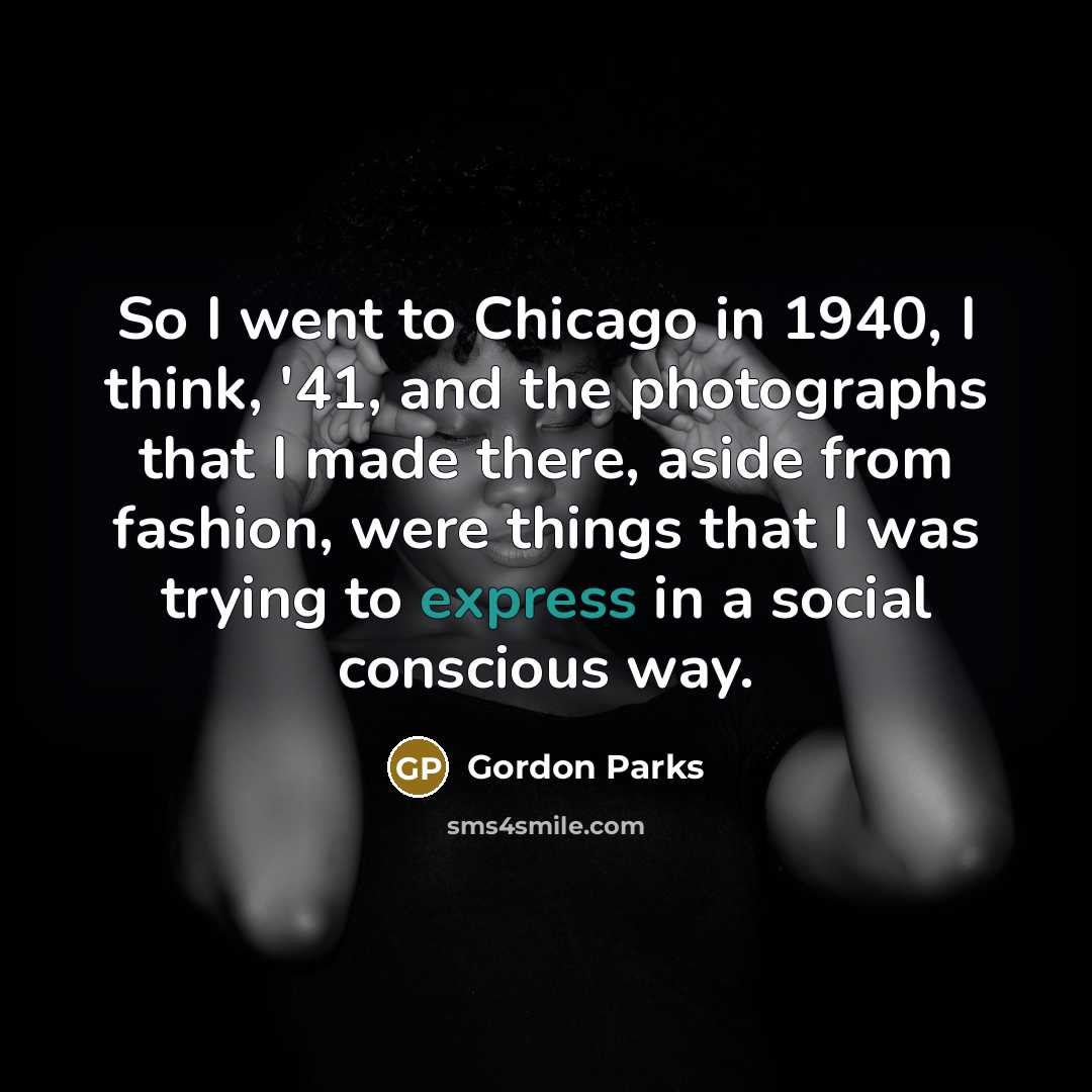 “So I went to Chicago in 1940, I think, '41,…” quote by Gordon Parks