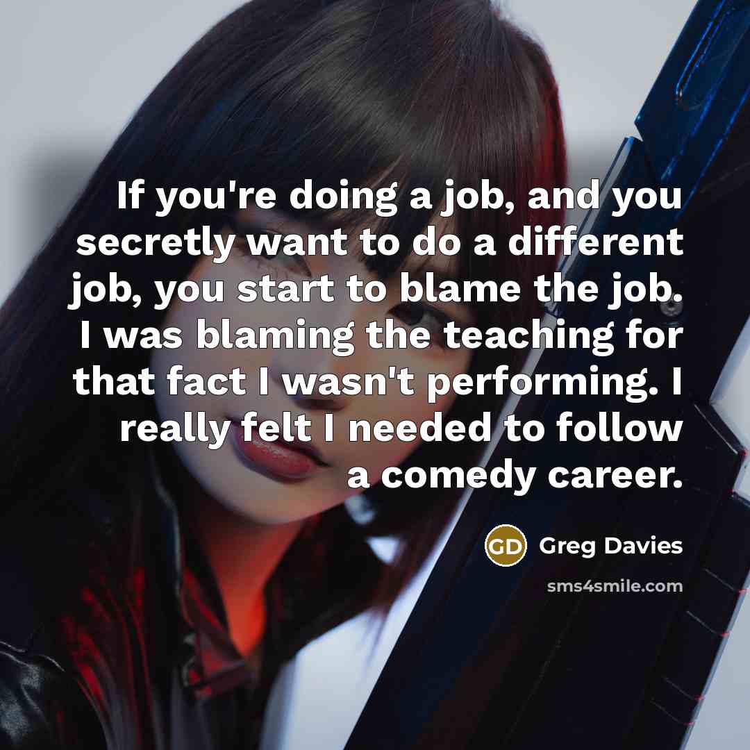 “If you're doing a job, and you secretly want to…” quote by Greg Davies