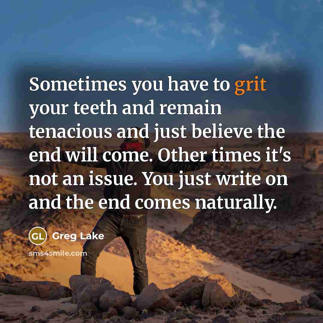 “Sometimes you have to grit your teeth and remain tenacious…” quote by Greg Lake