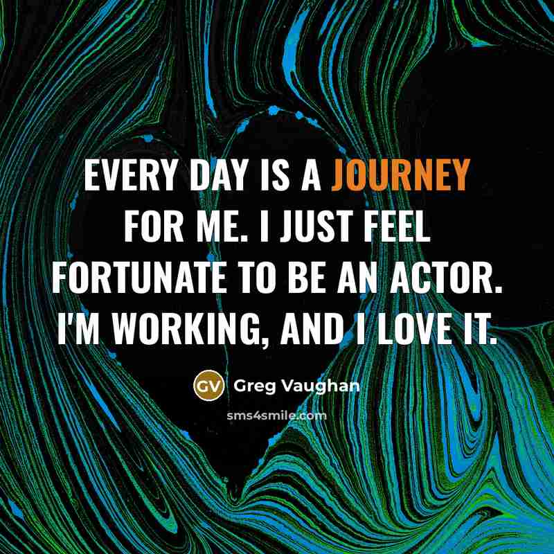 “Every day is a journey for me. I just feel…” quote by Greg Vaughan
