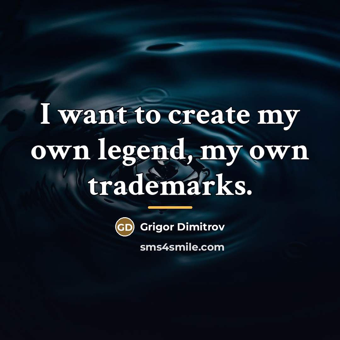 “I want to create my own legend, my own trademarks.…” quote by Grigor Dimitrov