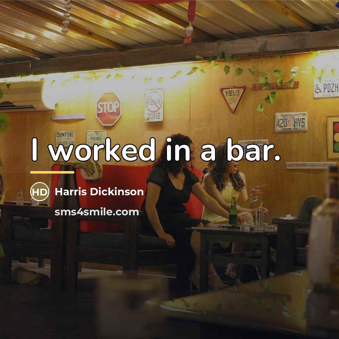 “I worked in a bar.…” quote by Harris Dickinson
