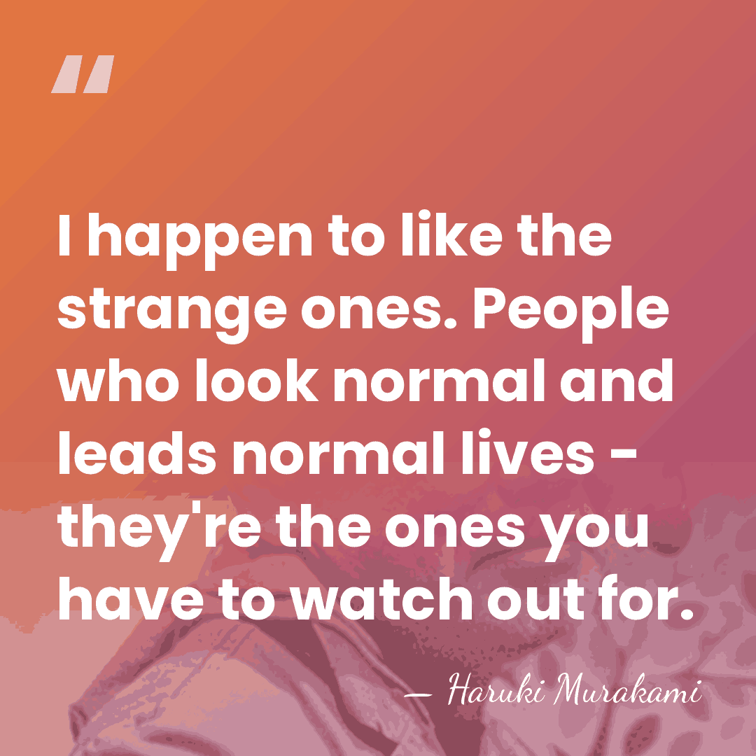 I happen to like the strange ones. People who look normal and&hellip; - Haruki Murakami