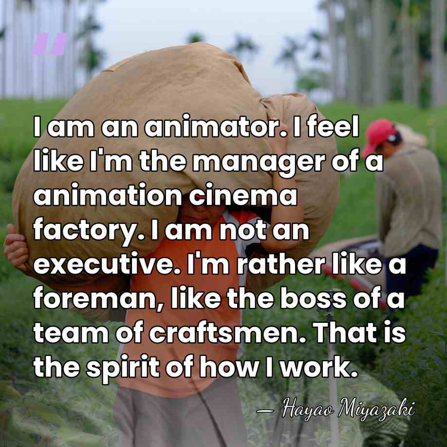 I am an animator. I feel like I'm the manager of a&hellip; - Hayao Miyazaki