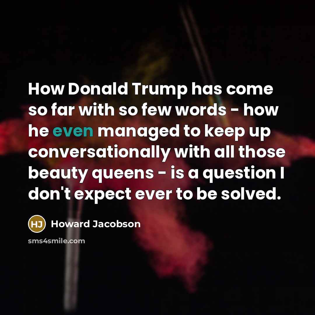 “How Donald Trump has come so far with so few…” quote by Howard Jacobson