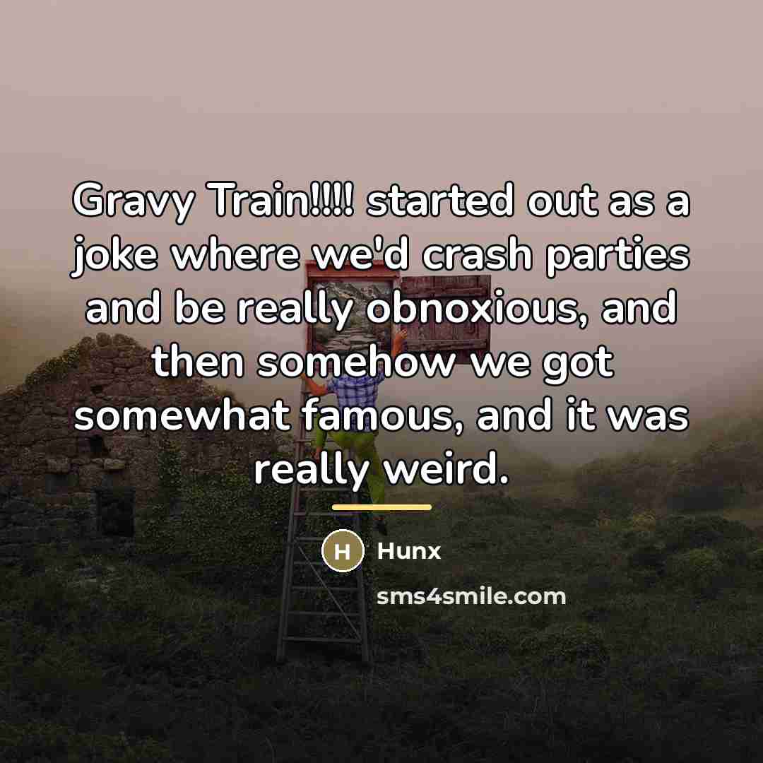 “Gravy Train!!!! started out as a joke where we'd crash…” quote by Hunx
