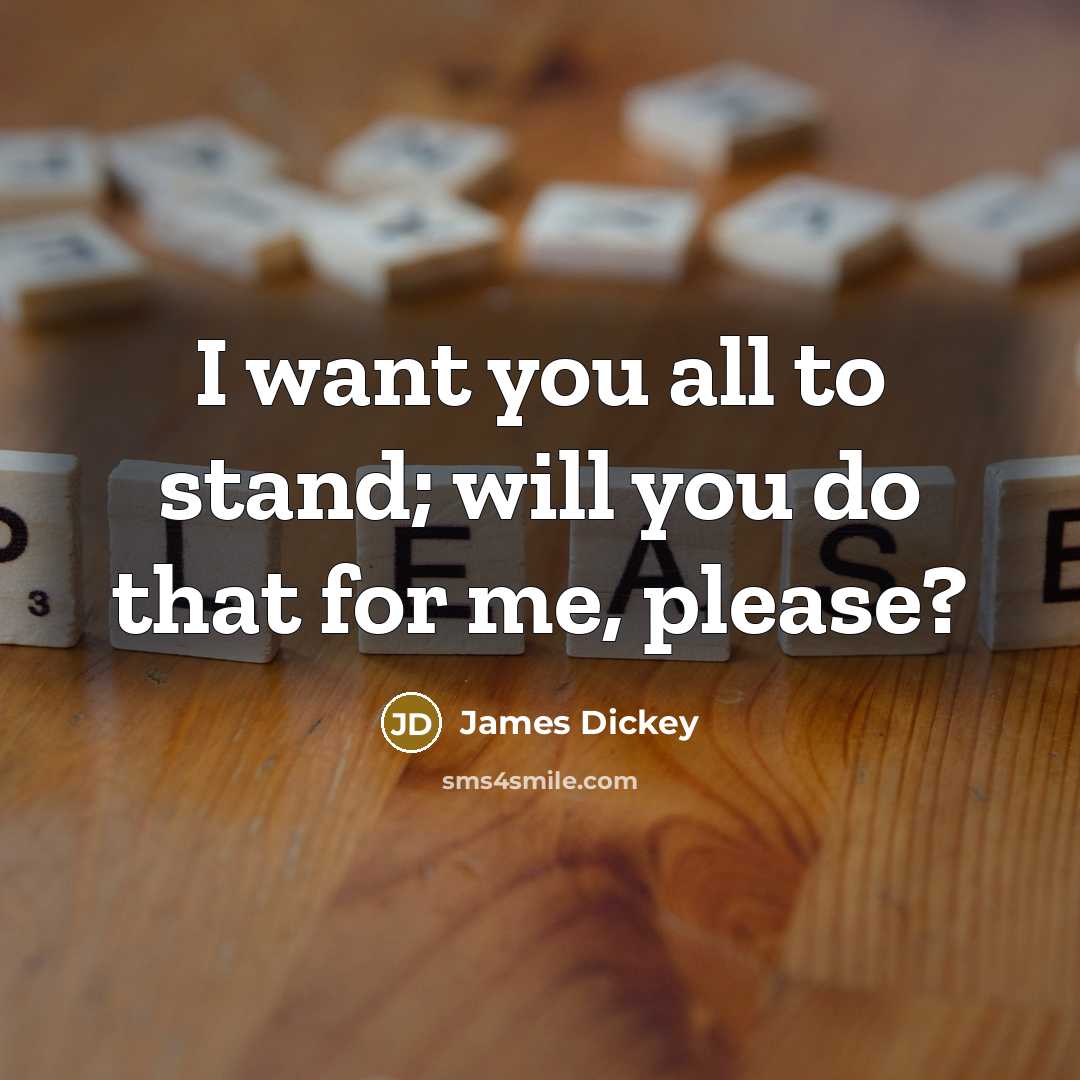 “I want you all to stand; will you do that…” quote by James Dickey