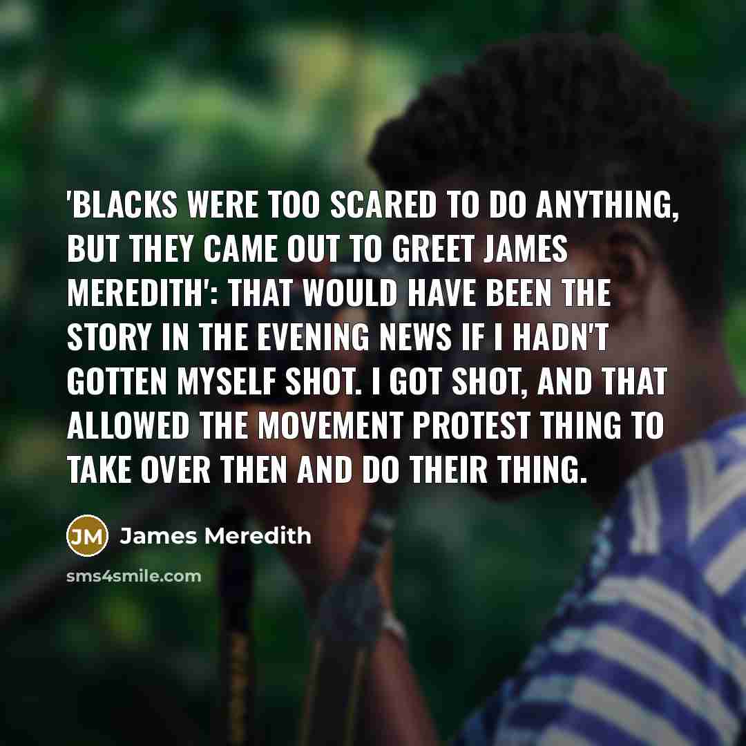 “'Blacks were too scared to do anything, but they came…” quote by James Meredith