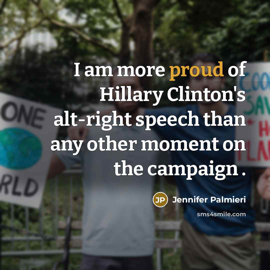 “I am more proud of Hillary Clinton's alt-right speech than…” quote by Jennifer Palmieri