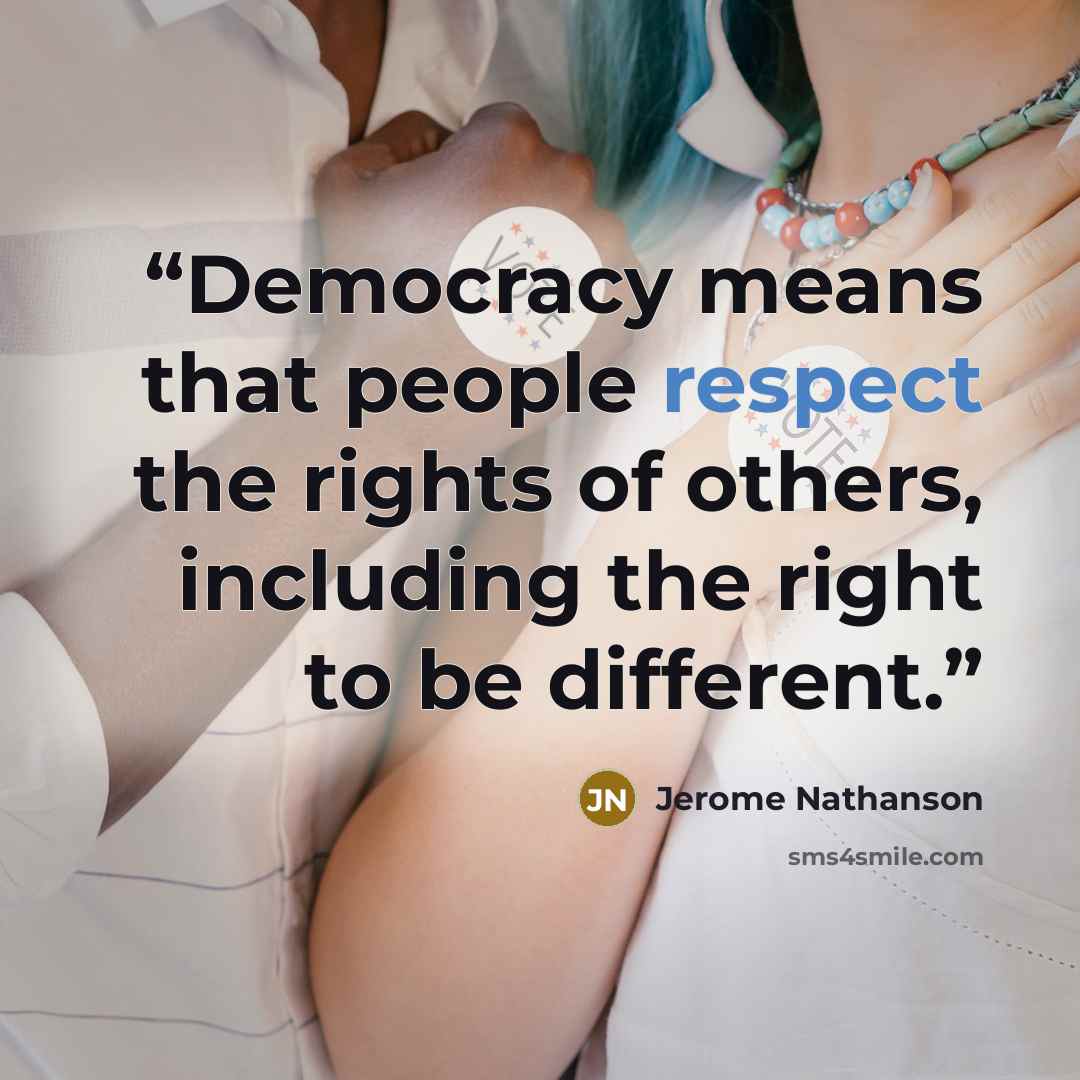 “Democracy means that people respect the rights of others, including the right to be different.” quote by Jerome Nathanson